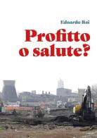 Profitto o salute? di Edoardo Bai edito da Youcanprint