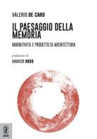 Il paesaggio della Memoria. Narratività e progetto di architettura di Valerio De Caro edito da Aracne (Genzano di Roma)