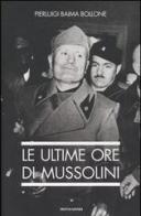 Le ultime ore di Mussolini di Pierluigi Baima Bollone edito da Mondadori