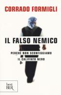 Il falso nemico. Perché non sconfiggiamo il califfato nero di Corrado Formigli edito da Rizzoli