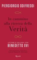 In cammino alla ricerca della verità. Lettere e colloqui con Benedetto XVI di Piergiorgio Odifreddi edito da Rizzoli