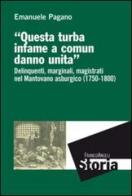 Questa turba infame a comun danno unita. Delinquenti, marginali, magistrati nel mantovano asburgico (1750-1800) di Emanuele Pagano edito da Franco Angeli