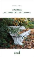 L'amore ai tempi dell'illusione. Attimi d'amore e di riflessione nella società contemporanea di Gianluca Tufano edito da Edizioni del faro