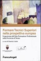 Formare tecnici superiori nella prospettiva europea. L'esperienza dell'alta formazione professionale nella provincia di Trento edito da Franco Angeli