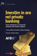 Investire in oro nel private banking. Come individuare lo strumento adeguato alle proprie esigenze edito da Il Sole 24 Ore