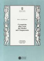 Ceramiche alla corte dei Medici nel Cinquecento di Marco Spallanzani edito da Franco Cosimo Panini
