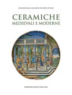 Ceramiche medievali e moderne di Otto Mazzucato, Luca Pesante edito da Edizioni Musei Vaticani