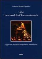 1664. Un anno della Chiesa universale. Saggio sull'attività italiana del papato in età moderna di Antonio Menniti Ippolito edito da Viella