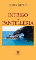 Intrigo a Pantelleria di Guido Airoldi edito da Pintore