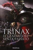 Trinax. Il gladiatore senza passato di Giuseppe Rudilosso edito da Mondadori Electa