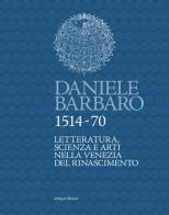 Daniele Barbaro 1514-70. Letteratura, scienza e arti nella Venezia del Rinascimento edito da Antiga Edizioni