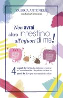 Non avrai altro intestino all'infuori di me! 4 segnali del corpo che ci aiutano a capire se nel nostro intestino c'è qualcosa che non va, 4 passi da fare per mantene di Valeria Antonelli, Elena Cremonini edito da Autopubblicato