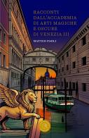 Racconti dall'Accademia di arti magiche e oscure di Venezia vol. 3 di Matteo Paoli edito da bookabook