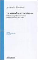 La «maschia avvocatura». Istituzioni e professione forense in epoca fascista (1922-1943) di Antonella Meniconi edito da Il Mulino