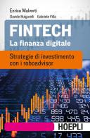Fintech. La finanza digitale. Strategie di investimento con i roboadvisor di Enrico Malverti, Davide Bulgarelli, Gabriele Villa edito da Hoepli