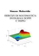 Esercizi di matematica: integrali doppi e tripli di Simone Malacrida edito da StreetLib