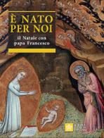 È nato per noi. Il Natale con papa Francesco di Salvador Aguilera López, Francesco (Jorge Mario Bergoglio) edito da Libreria Editrice Vaticana