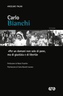 Carlo Bianchi. «Per un domani non solo di pane, ma di giustizia e di libertà» di Anselmo Palini edito da AVE