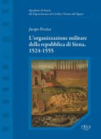 L' organizzazione militare della Repubblica di Siena, 1524-1555 di Jacopo Pessina edito da Pisa University Press