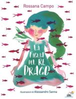 La figlia del re drago. Ediz. a colori di Rossana Campo edito da Piemme