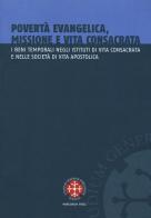 Povertà evangelica, missione e vita consacrata. I beni temporali negli istituti di vita consacrata e nelle società di vita apostolica edito da Marcianum Press