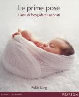 Le prime pose. L'arte di fotografare i neonati di Robin Long edito da Pearson