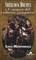 Sherlock Holmes e l'enigma del cadavere scomparso di Luca Martinelli edito da Delos Books