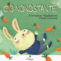 Ciò nonostante. Ediz. a colori di Francesca Mascheroni, Paola Formica edito da Il Ciliegio