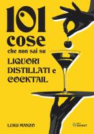 101 cose che non sai su liquori, distillati e cocktail di Luigi Manzo edito da Sandit Libri