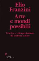 Arte e mondi possibili. Estetica e interpretazione da Leibniz a Klee di Elio Franzini edito da Guerini e Associati