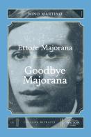 Ettore Majorana. Goodbye Majorana di Nino Martino edito da Watson