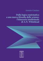 Dalla logica matematica a una nuova filosofia delle scienze: l'itinerario intellettuale di A.N. Whitehead di Antonio Catalano edito da Orthotes
