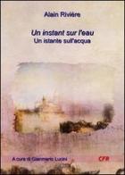 Un istant sur l'eau-Un istante sull'acqua di Alain Rivière edito da Edizioni CFR