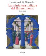 La miniatura italiana del Rinascimento 1450-1600 di Jonathan J. G. Alexander edito da Einaudi