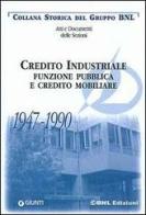 Credito industriale. Funzione pubblica e credito mobiliare 1947-1990 di Leandro Conte, Maria Rosaria Ostuni edito da Giunti Editore