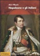 Napoleone e gli italiani di Alain Pillepich edito da Il Mulino