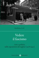 Vedere il fascismo. Arte e politica nelle esposizioni del regime (1928-1942) di Maddalena Carli edito da Carocci