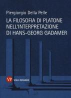 La filosofia di Platone nell'interpretazione di Hans-Georg Gadamer di Piergiorgio Della Pelle edito da Vita e Pensiero