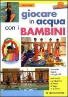 Giocare in acqua con i bambini di Marco Casati edito da De Vecchi