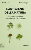 L' artigiano della natura. Storia di un venditore diventato capitano d'impresa di Aristide Artusio, Adriano Moraglio edito da Rubbettino