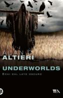 Underworlds. Echi dal lato oscuro. Tutti i racconti vol.4 di Alan D. Altieri edito da TEA