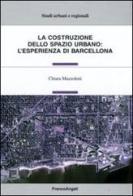 La costruzione dello spazio urbano: l'esperienza di Barcellona di Chiara Mazzoleni edito da Franco Angeli