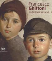 Francesco Ghittoni tra Fattori e Morandi. Ediz. a colori edito da Skira