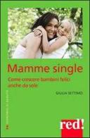 Mamme single. Come crescere un bambino felice anche da sole di Giulia Settimo edito da Red Edizioni