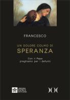 Un dolore colmo di speranza. Con il Papa preghiamo per i defunti. Ediz. ad alta leggibilità di Francesco (Jorge Mario Bergoglio) edito da Documenta