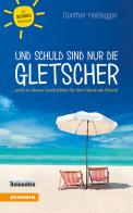 Und Schuld sind nur die Gletscher... auch an diesen Geschichten für den Urlaub am Strand di Günther Heidegger edito da Athesia