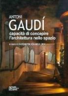 Antoni Gaudì. Capacità di concepire l'architettura nello spazio edito da Flaccovio Dario