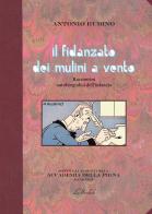 Il fidanzato dei mulini a vento. Raccontini autobiografici dell'infanzia di Antonio Rubino edito da Lo Studiolo