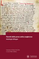 Fioretti della prosa antica ungherese. Antologia bilingue. Testo ungherese a fronte edito da Università La Sapienza