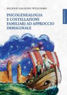 Psicogenealogia e costellazioni familiari ad approccio immaginale di Selene Calloni Williams edito da Spazio Interiore